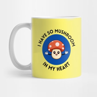 I Have So Mushroom In My Heart | Cute Mushroom Pun Mug